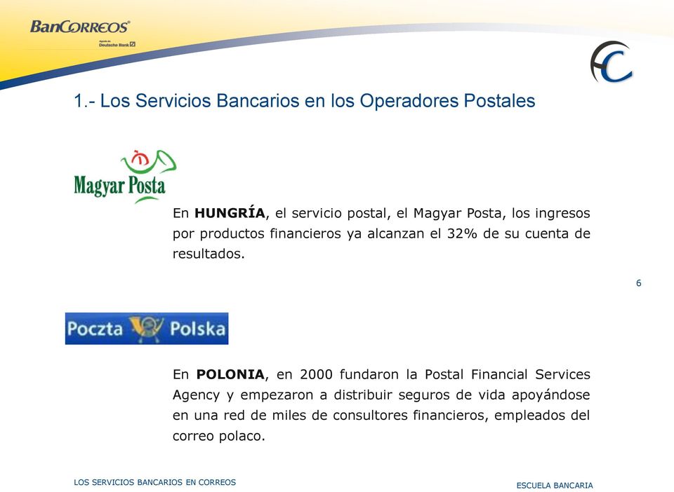 6 En POLONIA, en 2000 fundaron la Postal Financial Services Agency y empezaron a distribuir