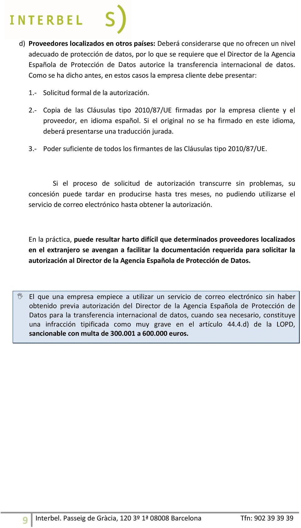 - Copia de las Cláusulas tipo 2010/87/UE firmadas por la empresa cliente y el proveedor, en idioma español. Si el original no se ha firmado en este idioma, deberá presentarse una traducción jurada. 3.
