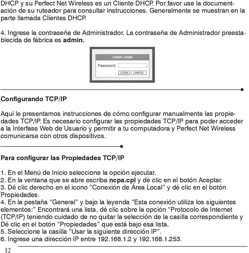 Configurando TCP/IP Aquí le presentamos instrucciones de cómo configurar manualmente las propiedades TCP/IP.