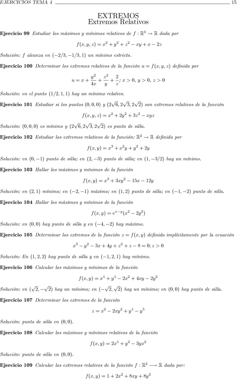 Ejercicio 101 Estudiar si los puntos 0; 0; 0) p 6; p 3; p ) son etremos relativos de la función f; ; z) = + + 3z z Solución: 0; 0; 0) es mínimo p 6; p 3; p ) es punto de silla.