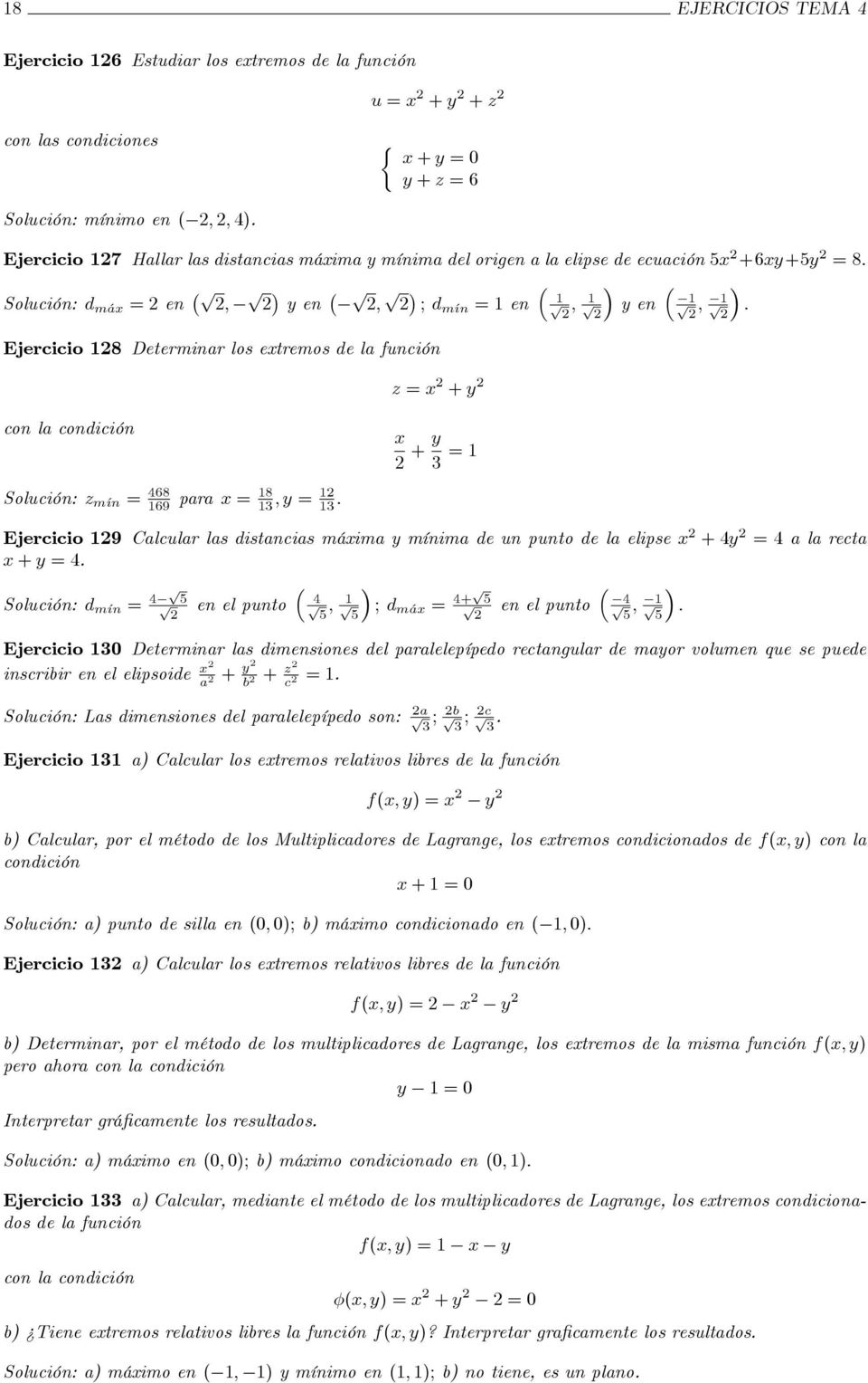 etremos de la función con la condición Solución: z m{n = 468 169 para = 18 13 ; = 1 13 : z = + + 3 = 1 Ejercicio 19 Calcular las distancias máima mínima de un punto de la elipse + 4 = 4 a la recta +