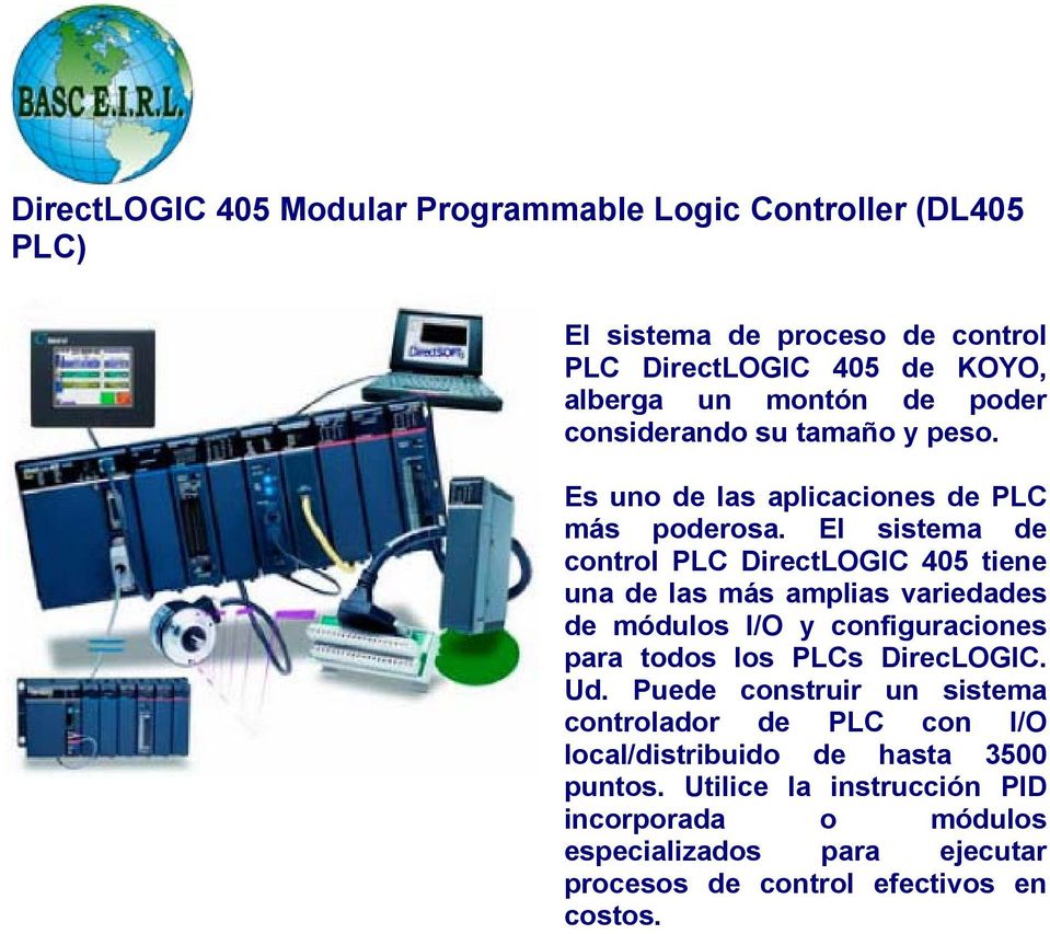 El sistema de control PLC DirectLOGIC 405 tiene una de las más amplias variedades de módulos I/O y configuraciones para todos los PLCs DirecLOGIC. Ud.
