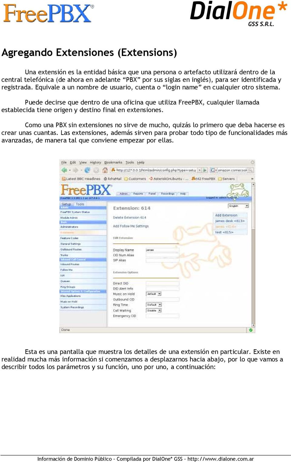 Puede decirse que dentro de una oficina que utiliza FreePBX, cualquier llamada establecida tiene origen y destino final en extensiones.