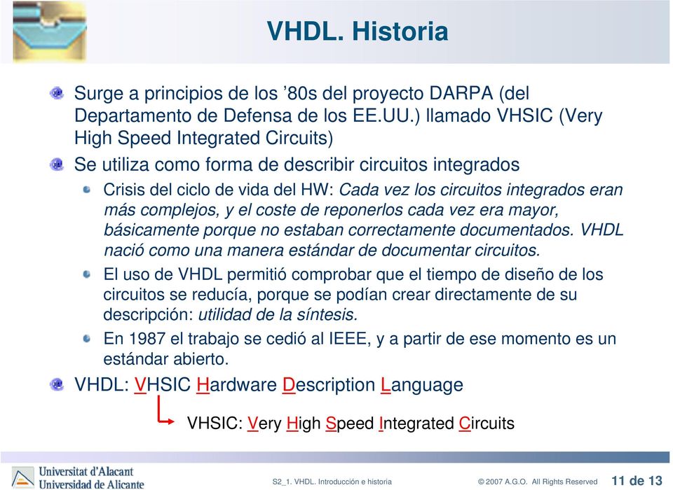 el coste de reponerlos cada vez era mayor, básicamente porque no estaban correctamente documentados. VHDL nació como una manera estándar de documentar circuitos.
