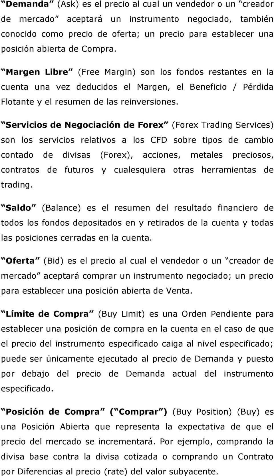 Servicios de Negociación de Forex (Forex Trading Services) son los servicios relativos a los CFD sobre tipos de cambio contado de divisas (Forex), acciones, metales preciosos, contratos de futuros y