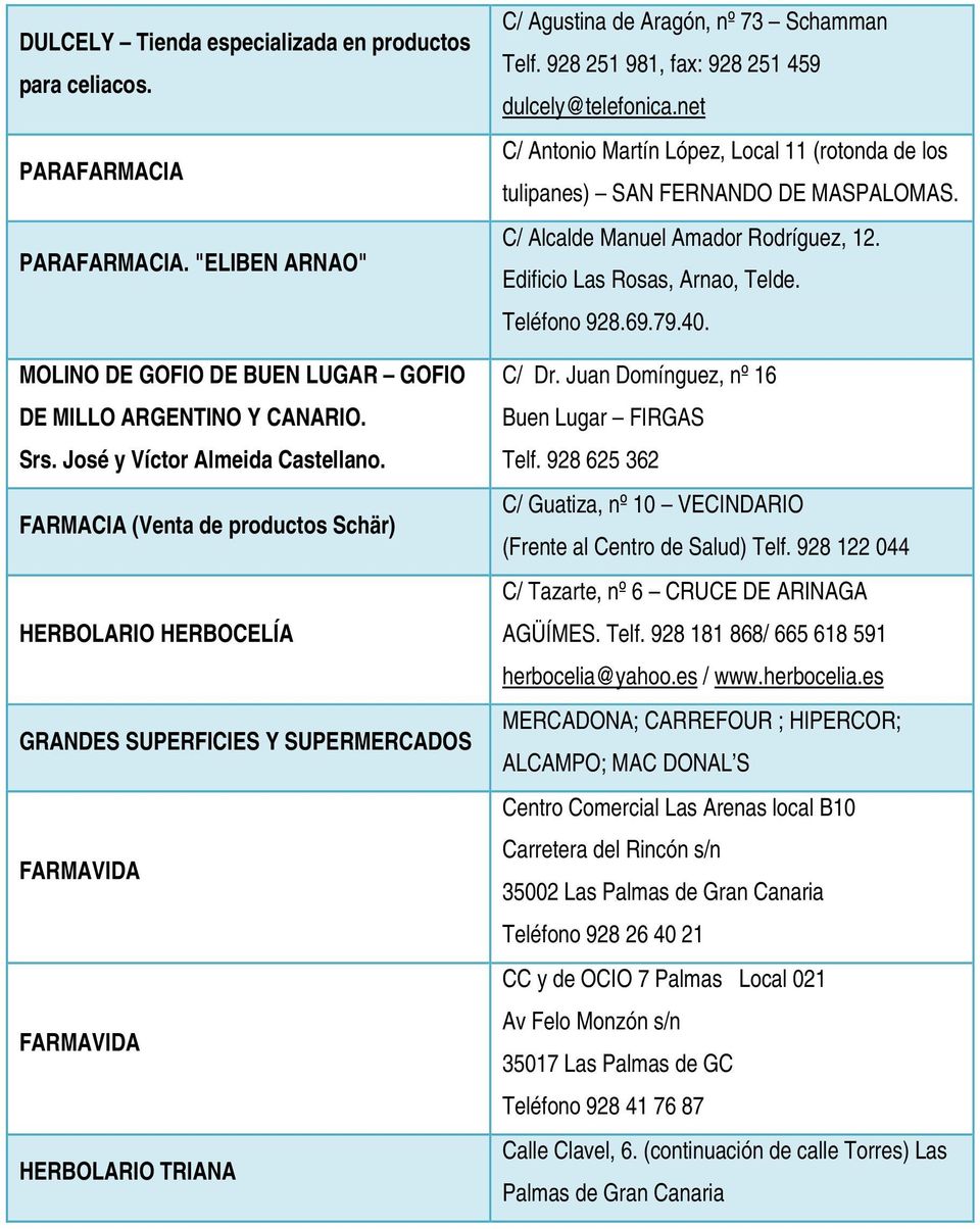 FARMACIA (Venta de productos Schär) HERBOLARIO HERBOCELÍA GRANDES SUPERFICIES Y SUPERMERCADOS FARMAVIDA FARMAVIDA HERBOLARIO TRIANA C/ Agustina de Aragón, nº 73 Schamman Telf.