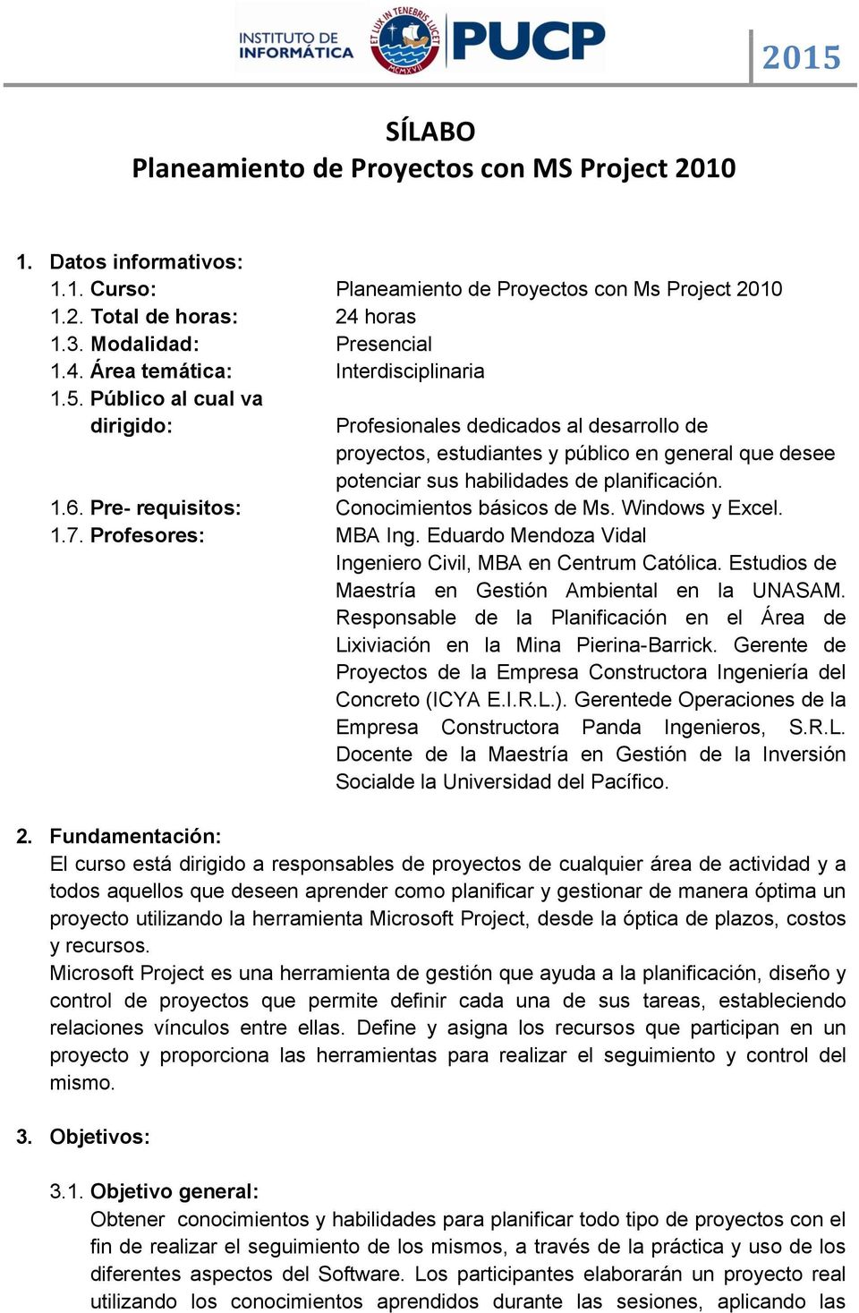 Pre- requisitos: Conocimientos básicos de Ms. Windows y Excel. 1.7. Profesores: MBA Ing. Eduardo Mendoza Vidal Ingeniero Civil, MBA en Centrum Católica.