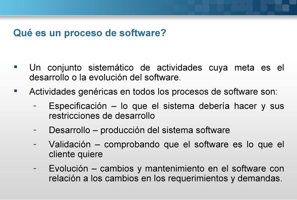 Actividades genéricas en todos los procesos de software son: - Especificación lo que el sistema debería hacer y sus