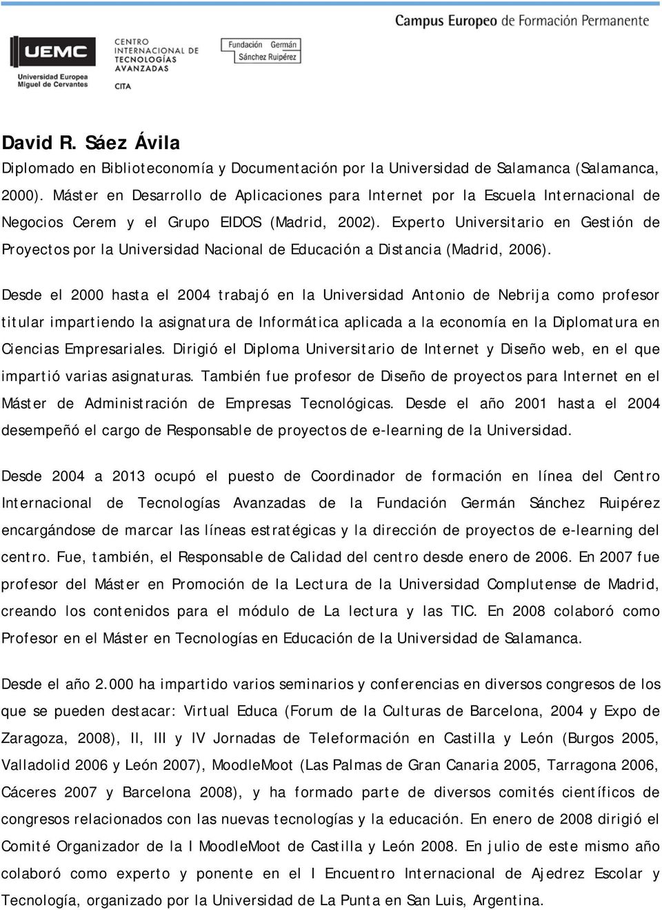 Experto Universitario en Gestión de Proyectos por la Universidad Nacional de Educación a Distancia (Madrid, 2006).