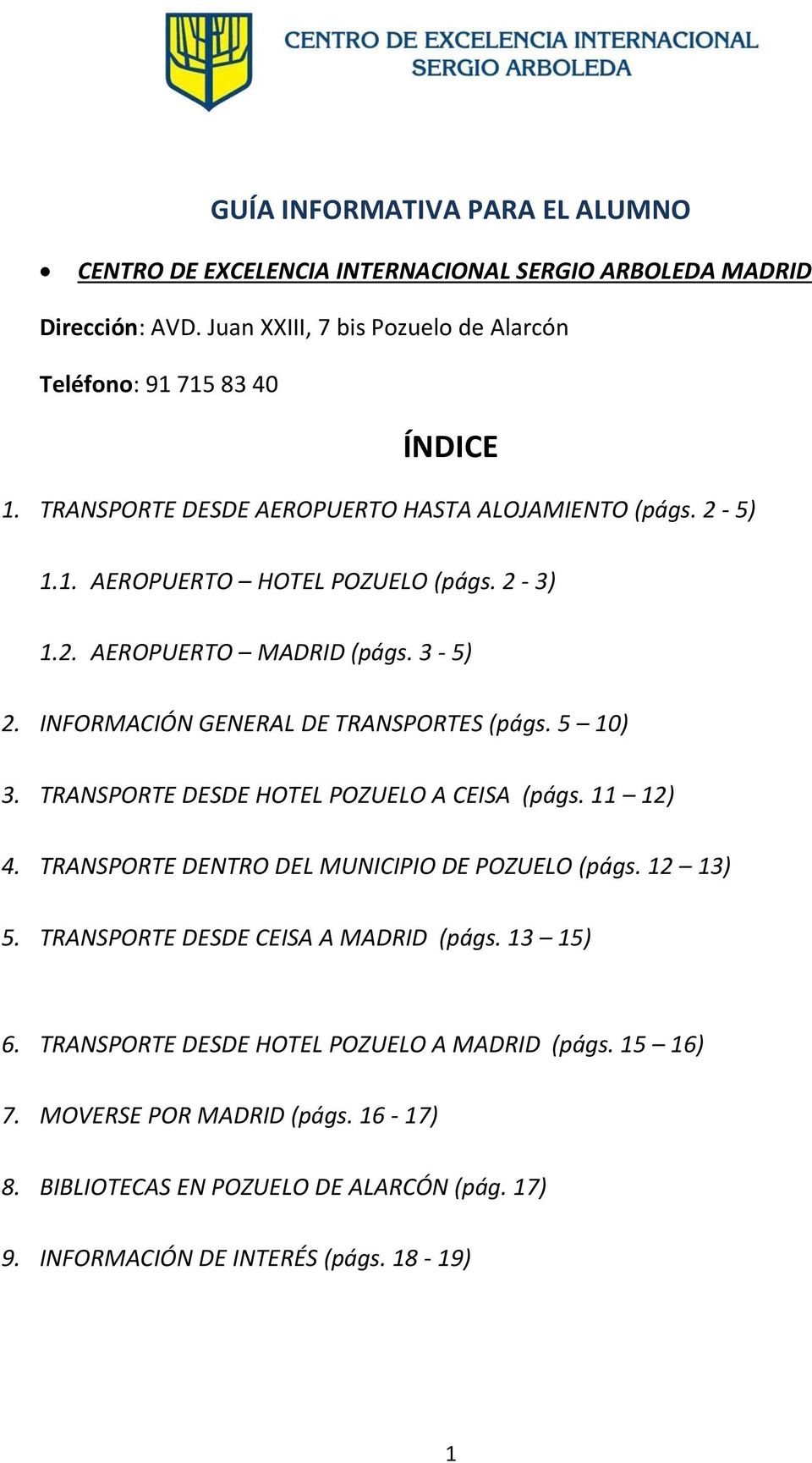 INFORMACIÓN GENERAL DE TRANSPORTES (págs. 5 10) 3. TRANSPORTE DESDE HOTEL POZUELO A CEISA (págs. 11 12) 4. TRANSPORTE DENTRO DEL MUNICIPIO DE POZUELO (págs. 12 13) 5.