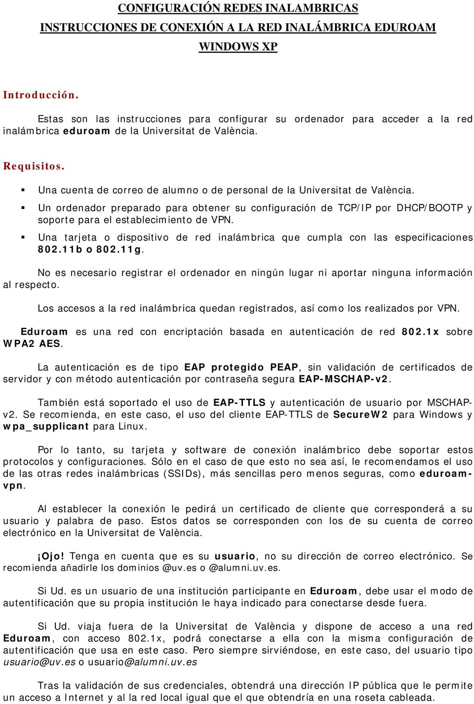 Una cuenta de correo de alumno o de personal de la Universitat de València. Un ordenador preparado para obtener su configuración de TCP/IP por DHCP/BOOTP y soporte para el establecimiento de VPN.