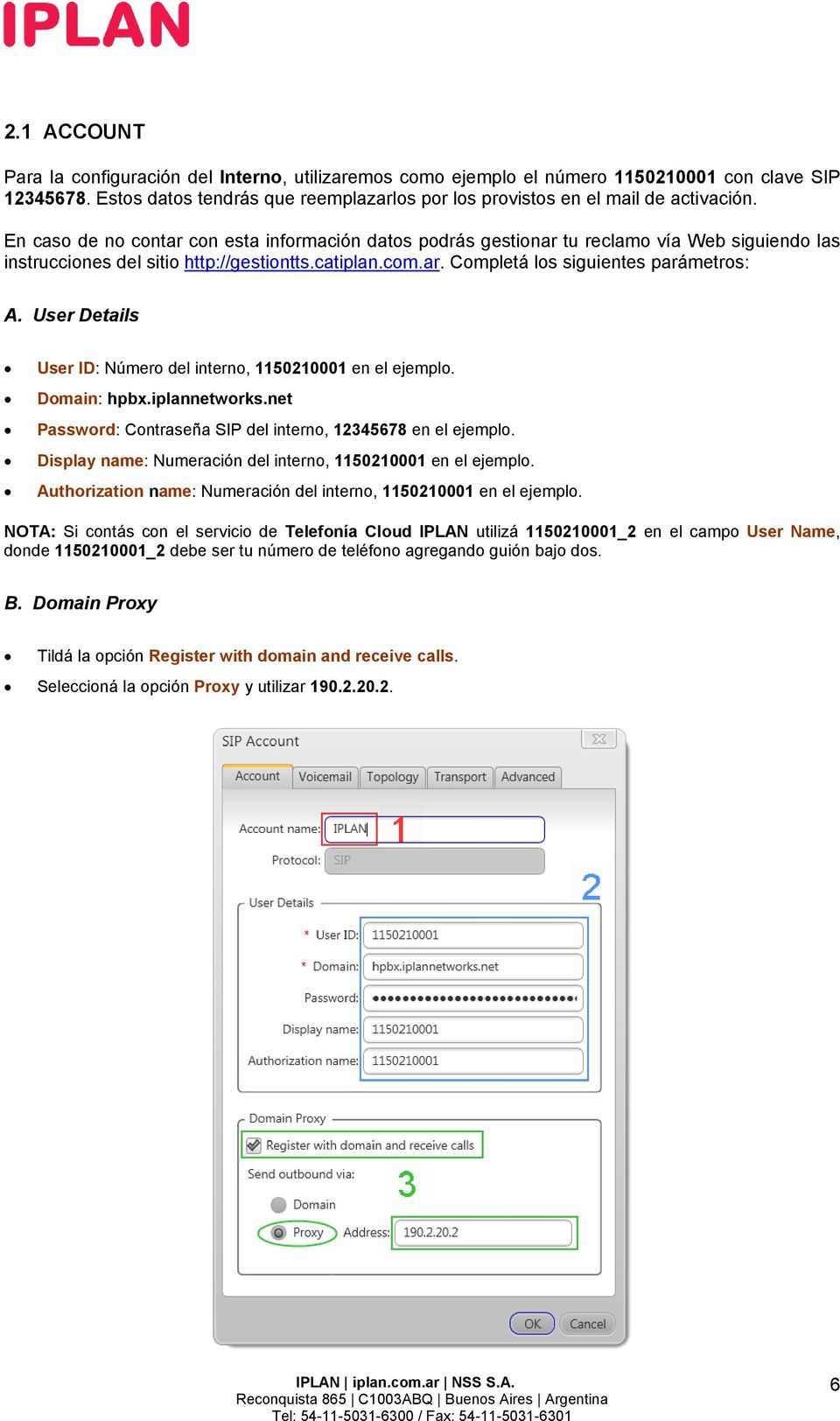 User Details User ID: Número del interno, 1150210001 en el ejemplo. Domain: hpbx.iplannetworks.net Password: Contraseña SIP del interno, 12345678 en el ejemplo.