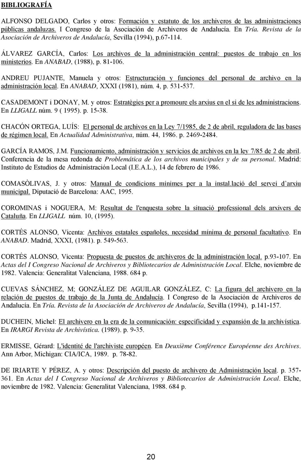 En ANABAD, (1988), p. 81-106. ANDREU PUJANTE, Manuela y otros: Estructuración y funciones del personal de archivo en la administración local. En ANABAD, XXXI (1981), núm. 4, p. 531-537.