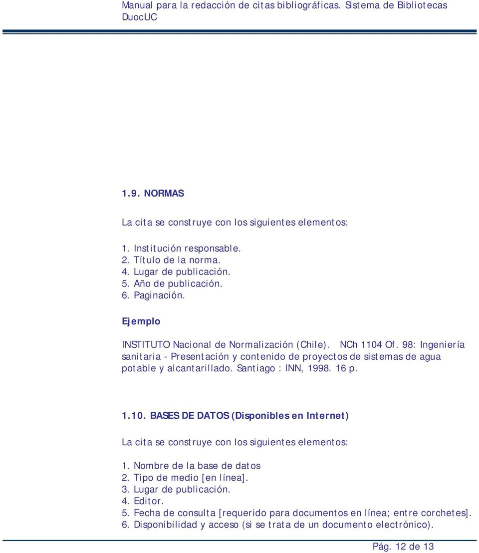 98: Ingeniería sanitaria - Presentación y contenido de proyectos de sistemas de agua potable y alcantarillado. Santiago : INN, 1998. 16 p. 1.10.