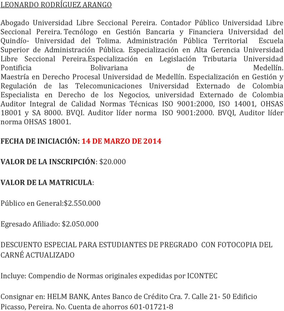 Especialización en Alta Gerencia Universidad Libre Seccional Pereira.Especialización en Legislación Tributaria Universidad Pontificia Bolivariana de Medellín.