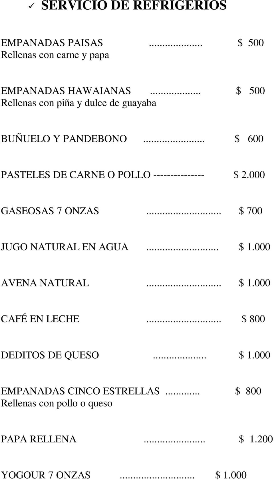 .. $ 600 PASTELES DE CARNE O POLLO --------------- $ 2.000 GASEOSAS 7 ONZAS... $ 700 JUGO NATURAL EN AGUA... $ 1.
