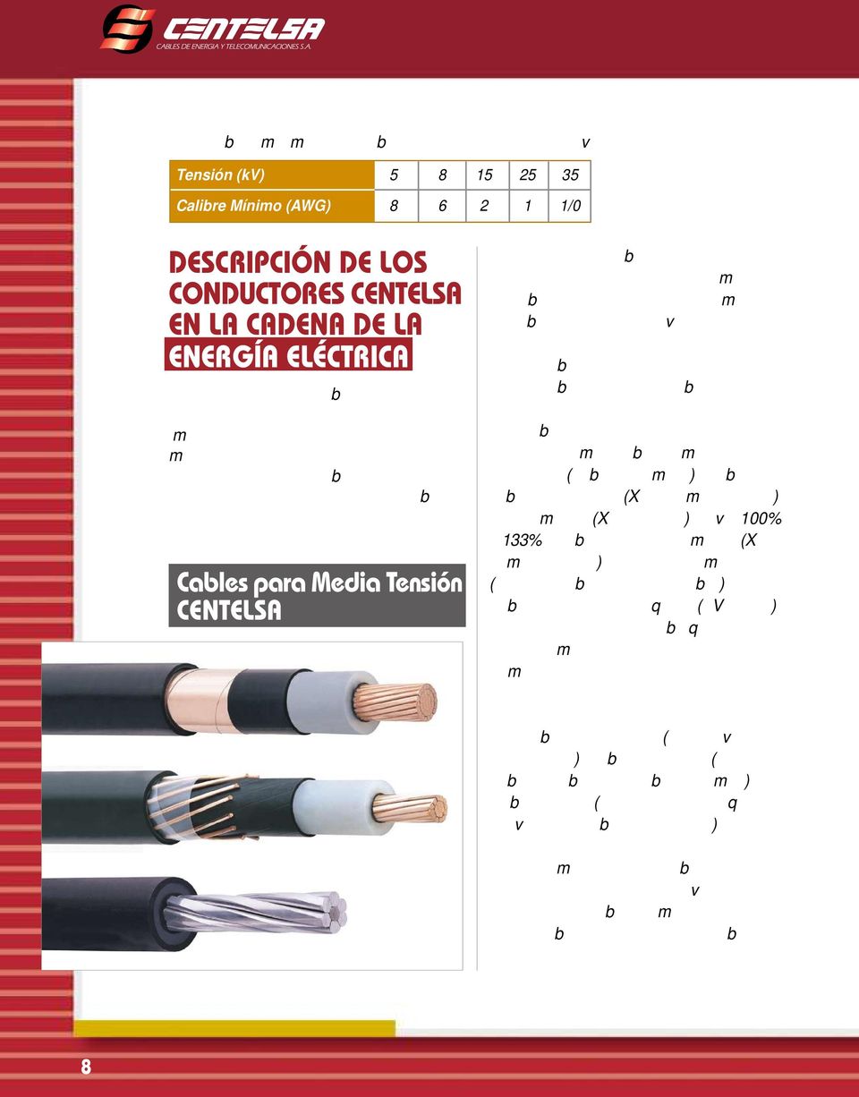 A continuación se describen los usos y las construcciones de cada tipo de cable, siguiendo una secuencia desde la generación hasta la utilización.