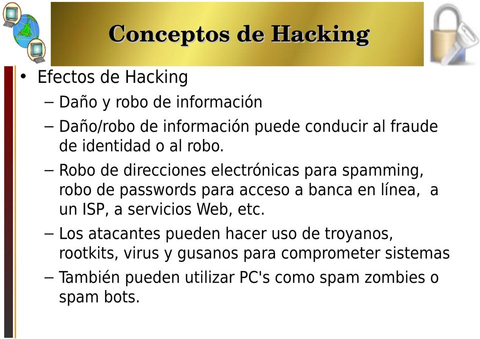 Robo de direcciones electrónicas para spamming, robo de passwords para acceso a banca en línea, a un ISP,