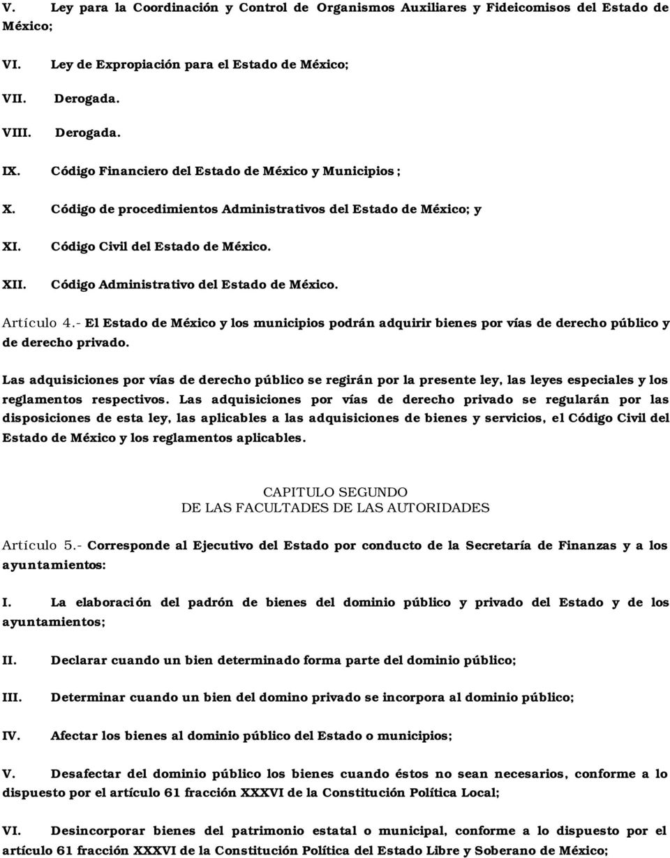X Código Administrativo del Estado de México. Artículo 4.- El Estado de México y los municipios podrán adquirir bienes por vías de derecho público y de derecho privado.