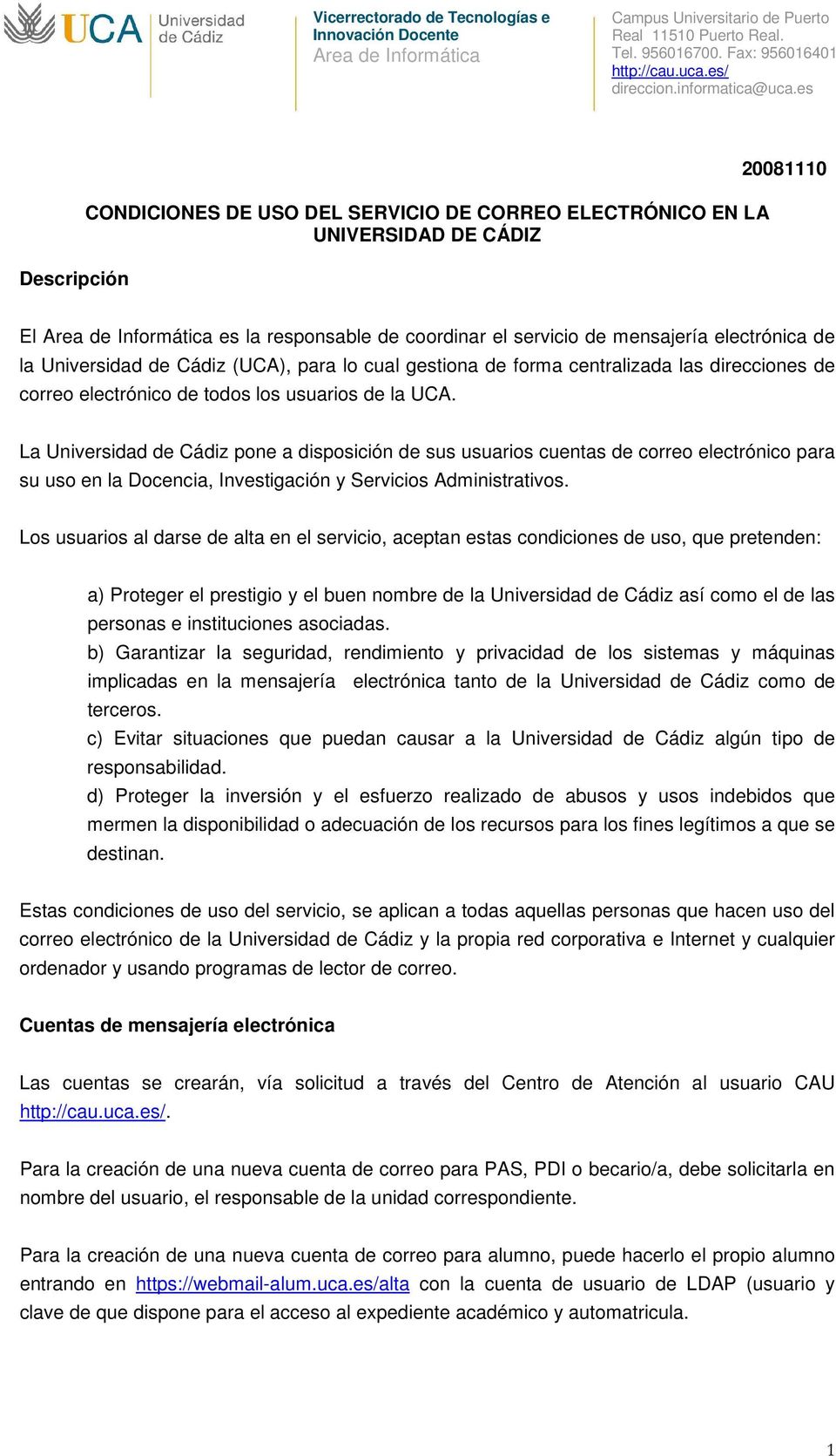 La Universidad de Cádiz pone a disposición de sus usuarios cuentas de correo electrónico para su uso en la Docencia, Investigación y Servicios Administrativos.