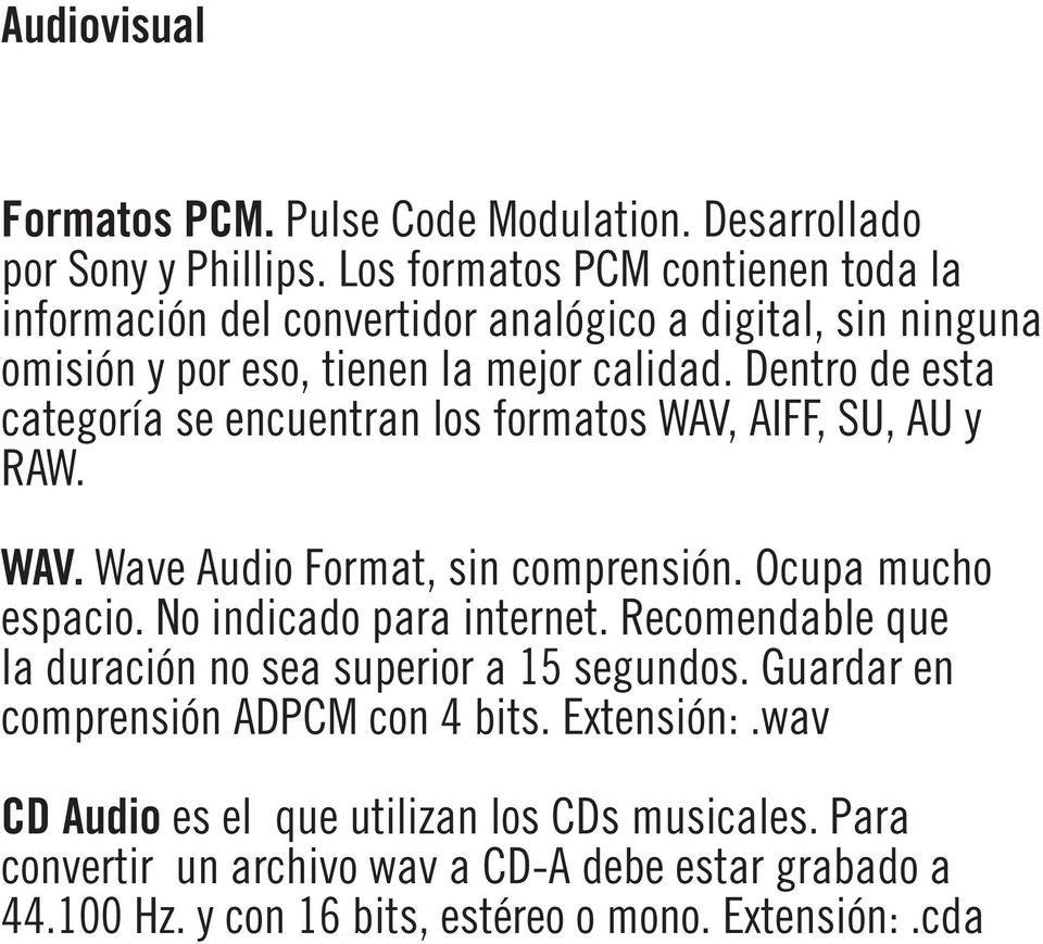 Dentro de esta categoría se encuentran los formatos WAV, AIFF, SU, AU y RAW. WAV. Wave Audio Format, sin comprensión. Ocupa mucho espacio.
