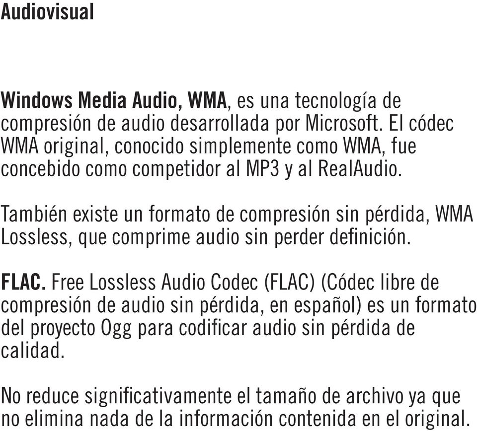 También existe un formato de compresión sin pérdida, WMA Lossless, que comprime audio sin perder definición. FLAC.