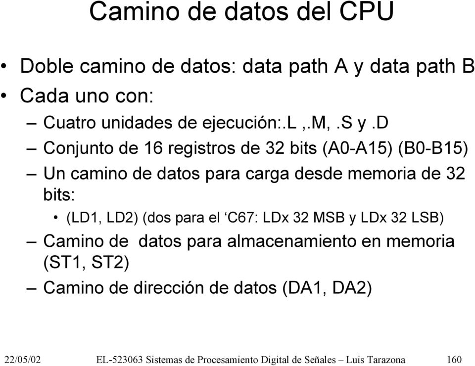 d Conjunto de 16 registros de 32 bits (A0-A15) (B0-B15) Un camino de datos para carga desde memoria de 32 bits: (LD1,