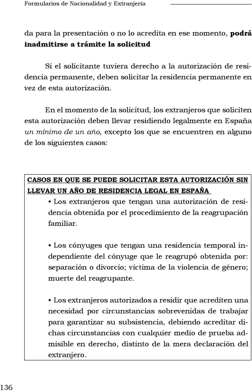 En el momento de la solicitud, los extranjeros que soliciten esta autorización deben llevar residiendo legalmente en España un mínimo de un año, excepto los que se encuentren en alguno de los