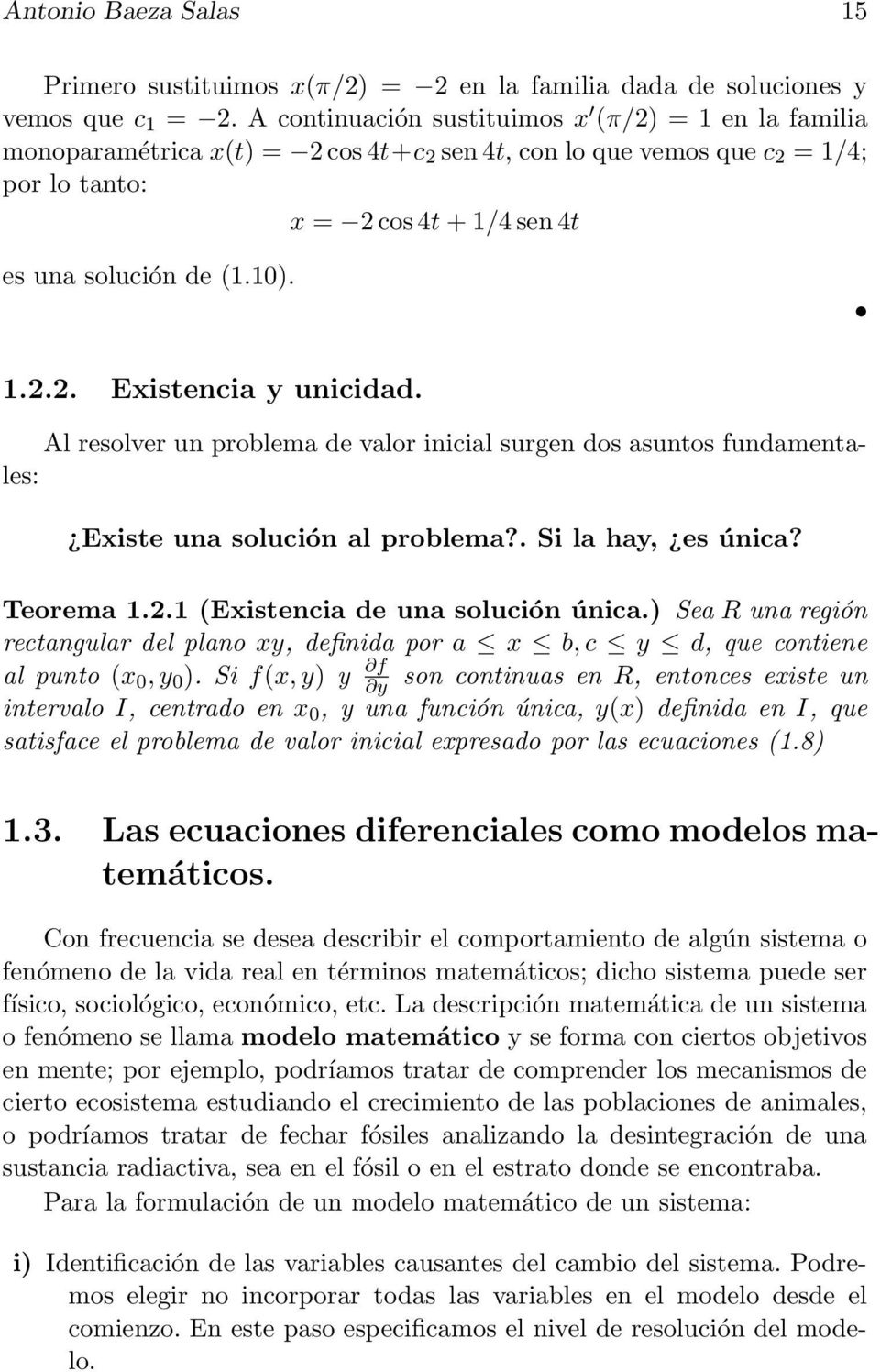 Al resolver un problema de valor inicial surgen dos asuntos fundamentales: Existe una solución al problema?. Si la hay, es única? Teorema 1.2.1 (Existencia de una solución única.