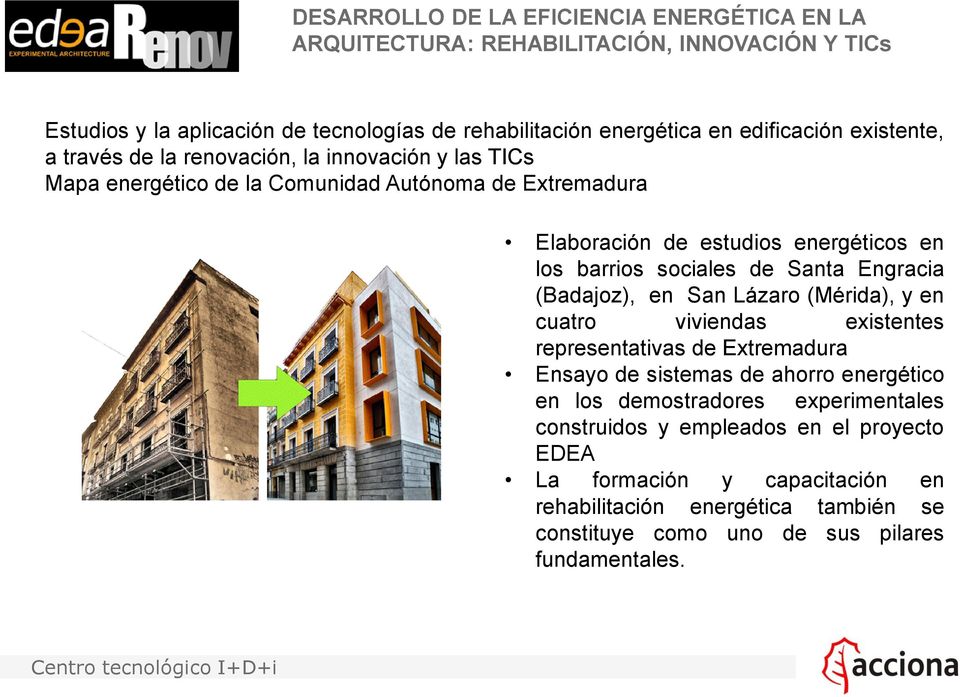 sociales de Santa Engracia (Badajoz), en San Lázaro (Mérida), y en cuatro viviendas existentes representativas de Extremadura Ensayo de sistemas de ahorro energético en los
