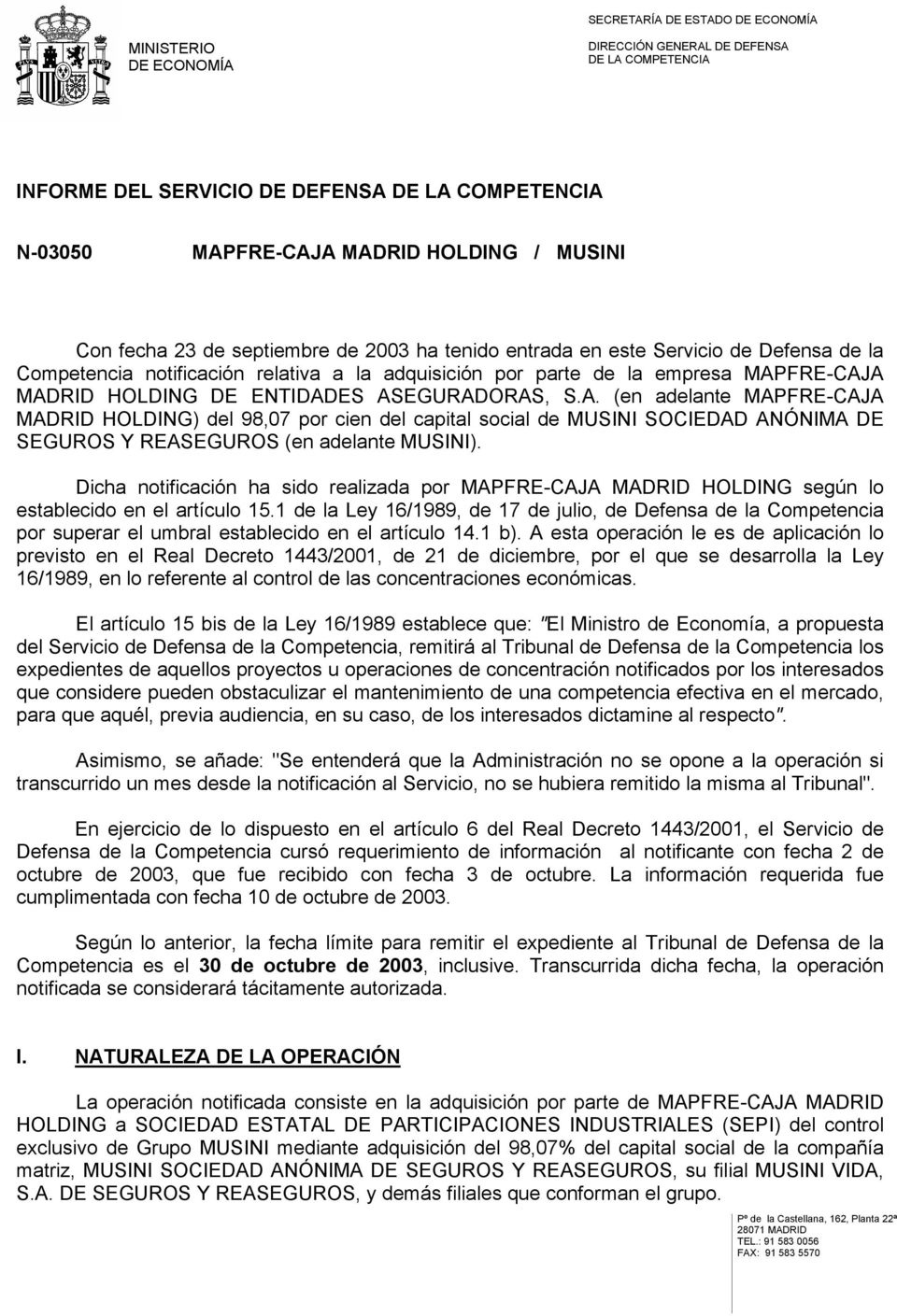 FRE-CAJA MADRID HOLDING DE ENTIDADES ASEGURADORAS, S.A. (en adelante MAPFRE-CAJA MADRID HOLDING) del 98,07 por cien del capital social de MUSINI SOCIEDAD ANÓNIMA DE SEGUROS Y REASEGUROS (en adelante MUSINI).