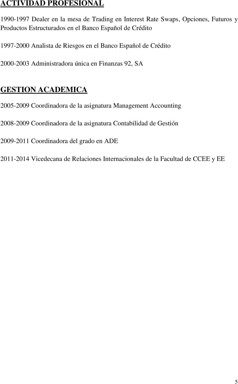 92, SA GESTION ACADEMICA 2005-2009 Coordinadora de la asignatura Management Accounting 2008-2009 Coordinadora de la asignatura