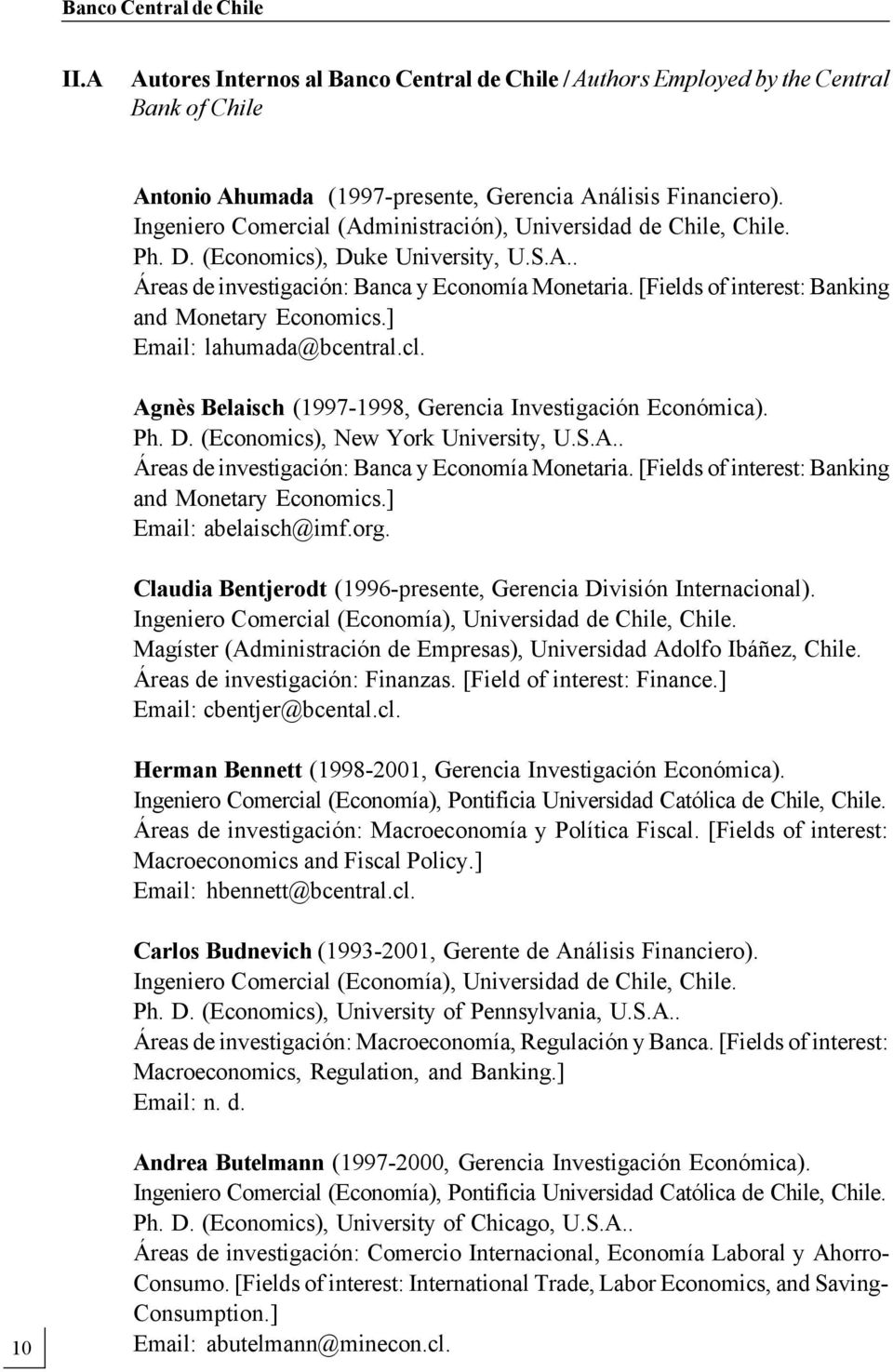 [Fields of interest: Banking and Monetary Economics.] Email: lahumada@bcentral.cl. Agnès Belaisch (1997-1998, Gerencia Investigación Económica). Ph. D. (Economics), New York University, U.S.A.. Áreas de investigación: Banca y Economía Monetaria.