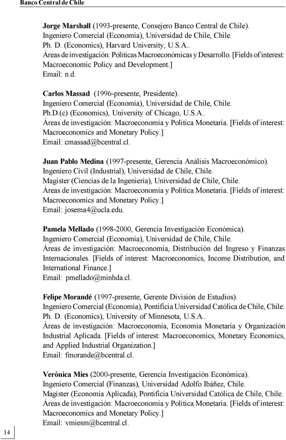 Ingeniero Comercial (Economía), Universidad de Chile, Chile. Ph.D.(c) (Economics), University of Chicago, U.S.A.. Áreas de investigación: Macroeconomía y Política Monetaria.