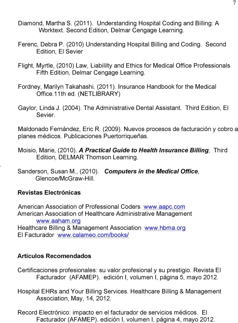 Insurance Handbook for the Medical Office.11th ed. (NETLIBRARY) Gaylor, Linda J. (2004). The Administrative Dental Assistant. Third Edition, El Sevier. Maldonado Fernández, Eric R. (2009).