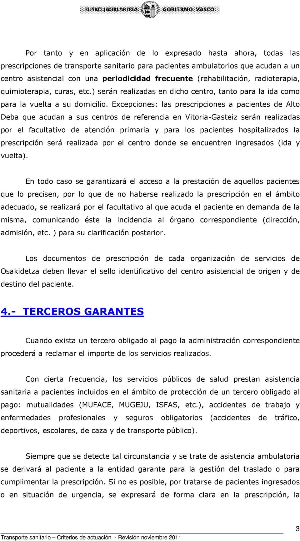 Excepciones: las prescripciones a pacientes de Alto Deba que acudan a sus centros de referencia en Vitoria-Gasteiz serán realizadas por el facultativo de atención primaria y para los pacientes