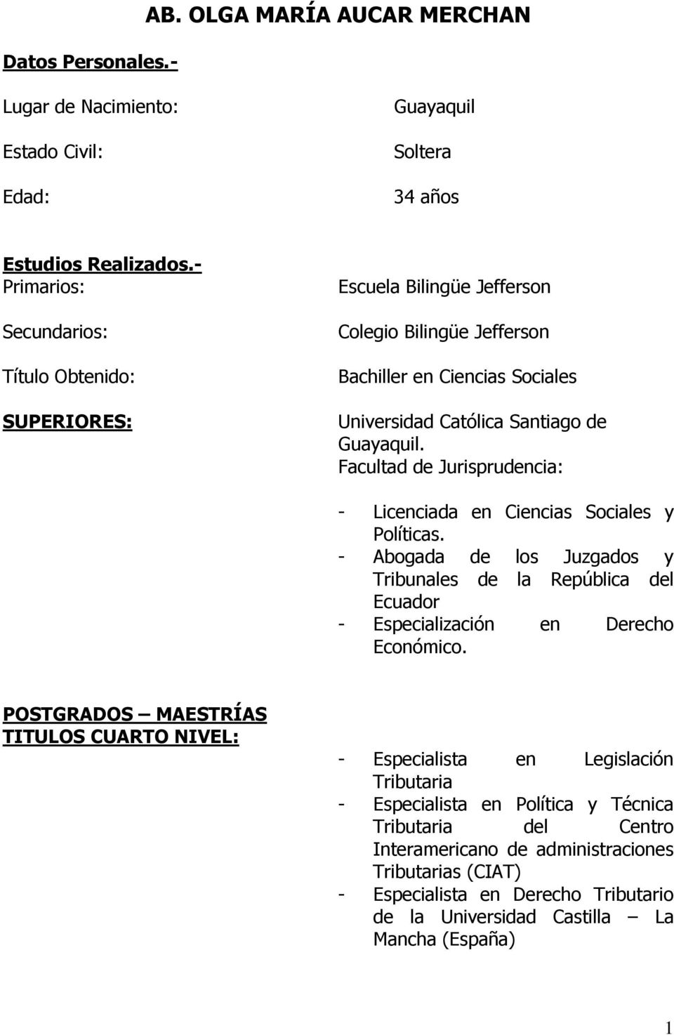 Facultad de Jurisprudencia: - Licenciada en Ciencias Sociales y Políticas. - Abogada de los Juzgados y Tribunales de la República del Ecuador - Especialización en Derecho Económico.
