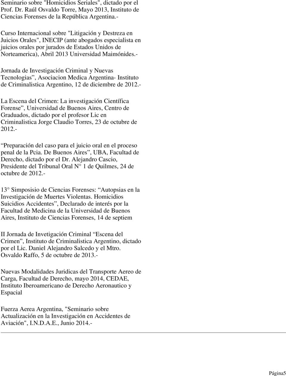 Maimónides.- Jornada de Investigación Criminal y Nuevas Tecnologias, Asociacion Medica Argentina- Instituto de Criminalistica Argentino, 12 de diciembre de 2012.