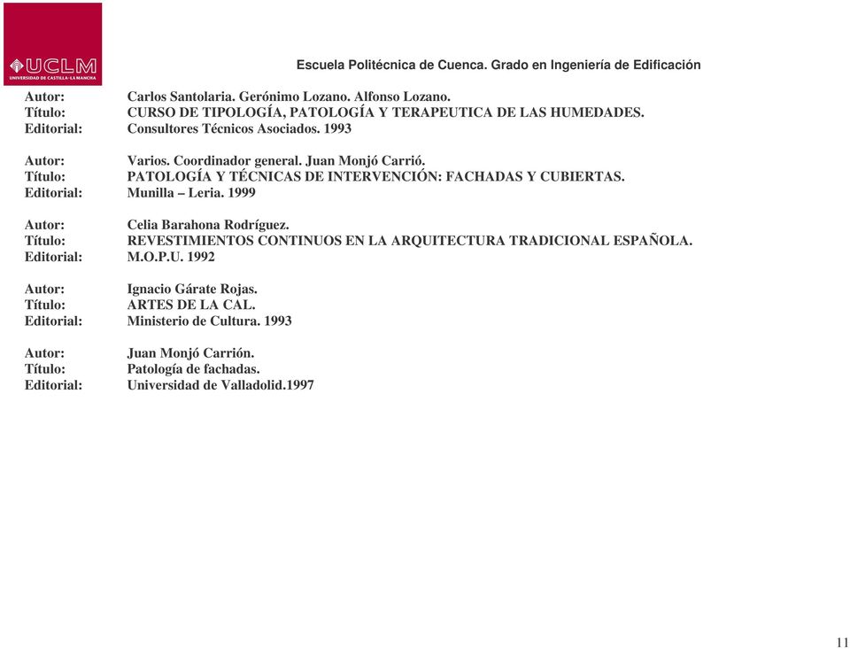 Título: PATOLOGÍA Y TÉCNICAS DE INTERVENCIÓN: FACHADAS Y CUBIERTAS. Editorial: Munilla Leria. 1999 Autor: Celia Barahona Rodríguez.