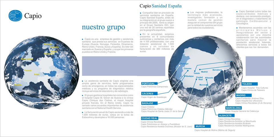 Compañía líder en provisión de servicios sanitarios en España, Sanidad España, antes de su integración en el grupo sueco a principio del 2005, tiene su origen en el Grupo Sanitario IDC, con una red
