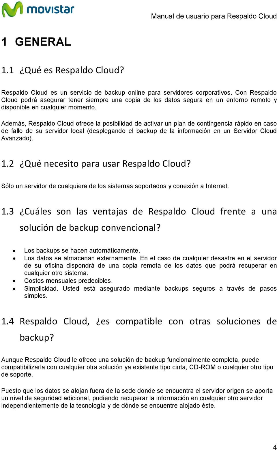 Además, Respaldo Cloud ofrece la posibilidad de activar un plan de contingencia rápido en caso de fallo de su servidor local (desplegando el backup de la información en un Servidor Cloud Avanzado). 1.