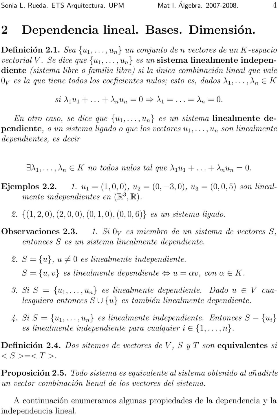 .., u n } es un sistema linealmente independiente (sistema libre o familia libre) si la única combinación lineal que vale 0 V es la que tiene todos los coeficientes nulos; esto es, dados λ 1,.