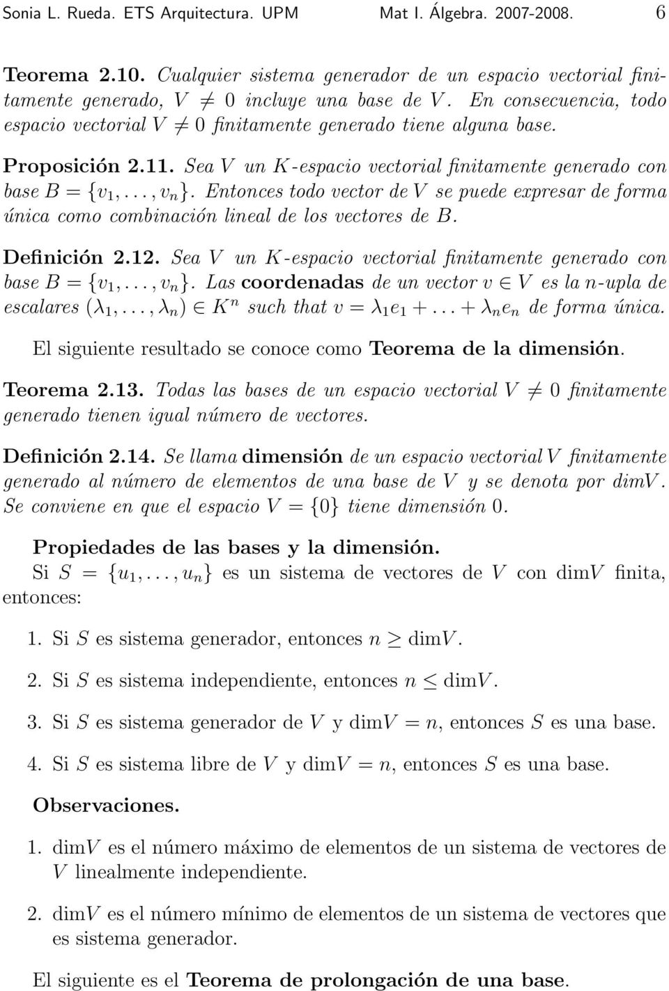 Entonces todo vector de V se puede expresar de forma única como combinación lineal de los vectores de B. Definición 2.12. Sea V un K-espacio vectorial finitamente generado con base B = {v 1,..., v n }.