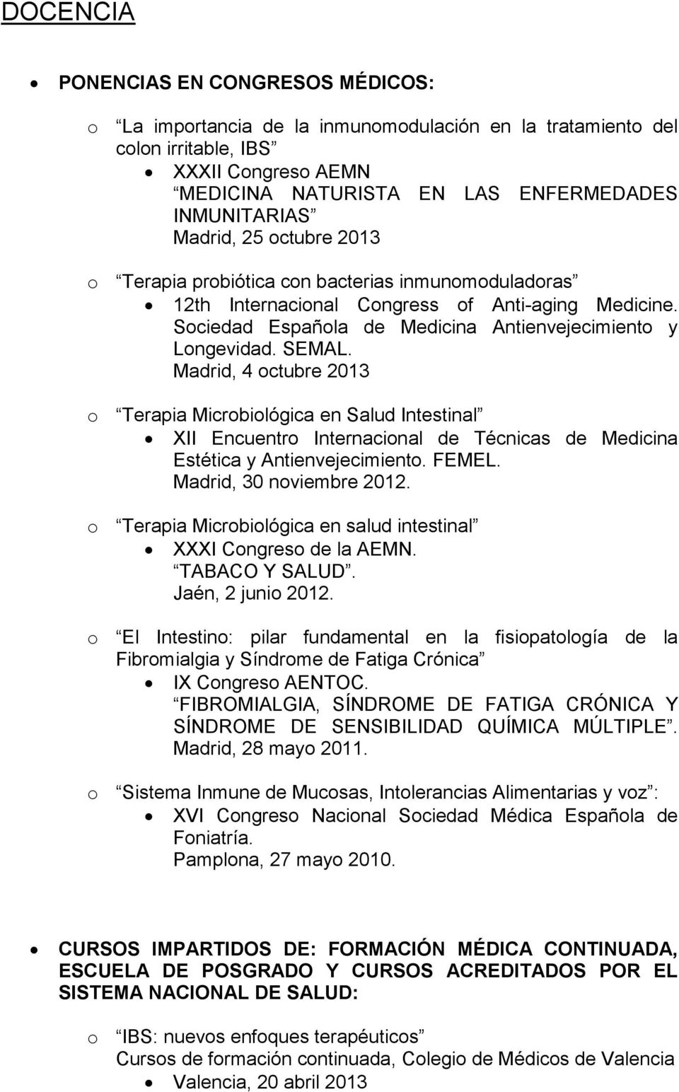 Madrid, 4 octubre 2013 o Terapia Microbiológica en Salud Intestinal XII Encuentro Internacional de Técnicas de Medicina Estética y Antienvejecimiento. FEMEL. Madrid, 30 noviembre 2012.
