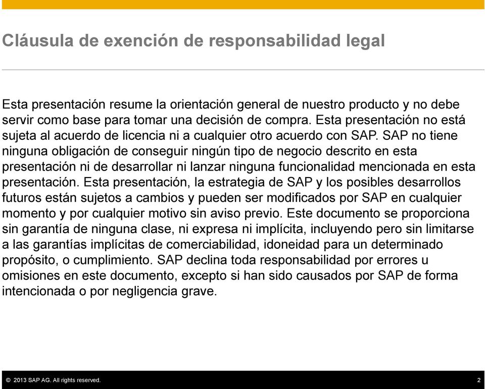 SAP no tiene ninguna obligación de conseguir ningún tipo de negocio descrito en esta presentación ni de desarrollar ni lanzar ninguna funcionalidad mencionada en esta presentación.