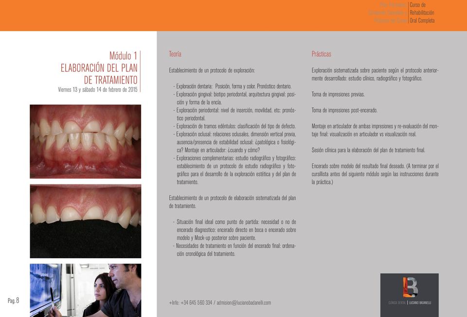 - Exploración periodontal: nivel de inserción, movilidad, etc: pronóstico periodontal. - Exploración de tramos edéntulos: clasificación del tipo de defecto.