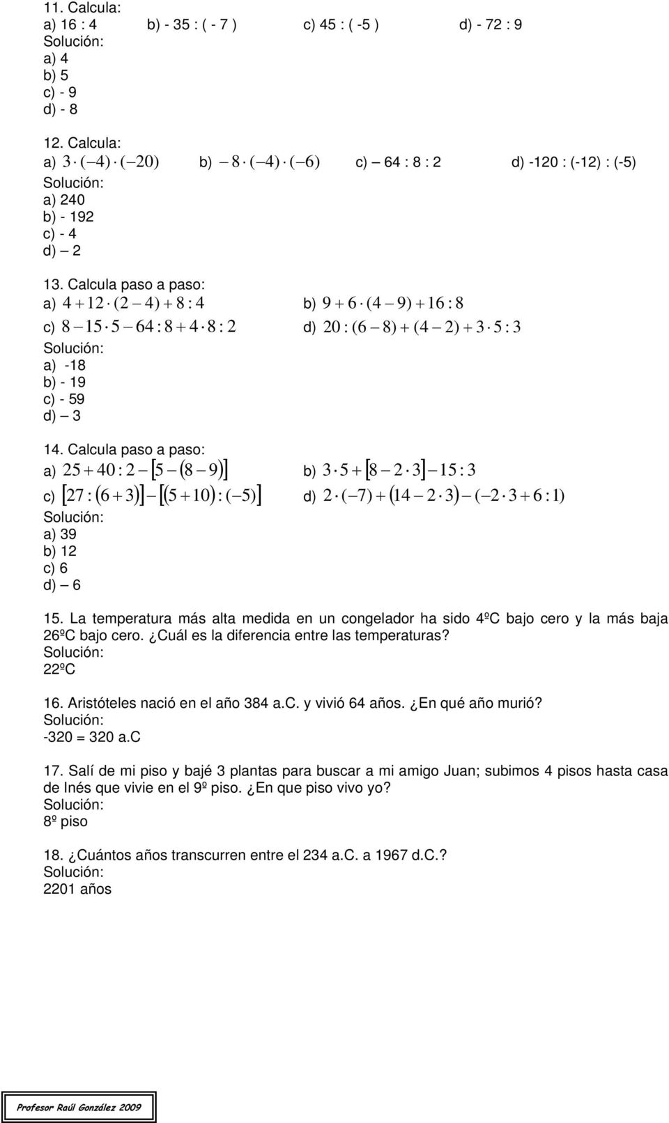 Calcula paso a paso: a) + 0 : [ ( 8 9) ] b) + [ 8 ] : c) [ 7 : ( 6 + ) ] [( + 0) : ( ) ] d) ( 7) + ( ) ( + 6 :) a) 9 b) c) 6 d) 6.