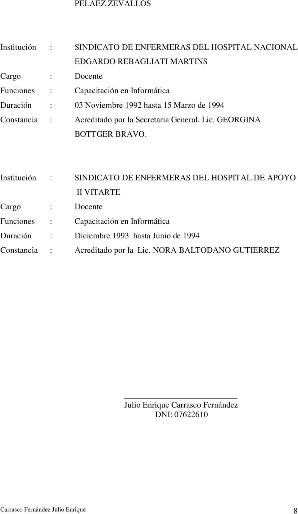 Institución : SINDICATO DE ENFERMERAS DEL HOSPITAL DE APOYO II VITARTE Funciones : Capacitación en Informática Duración : Diciembre 1993 hasta