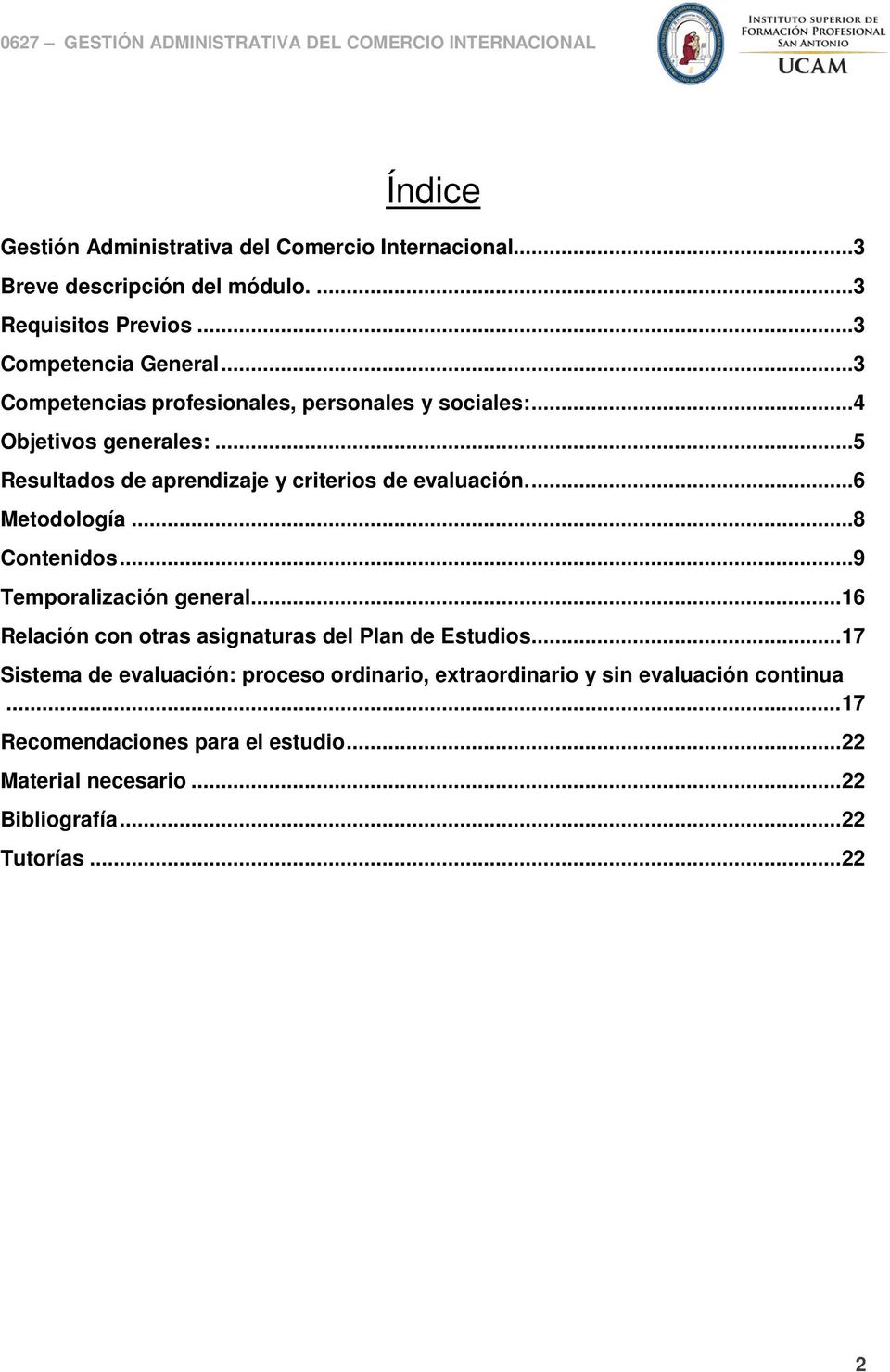 ...6 Metodología...8 Contenidos...9 Temporalización general.... 16 Relación con otras asignaturas del Plan de Estudios.