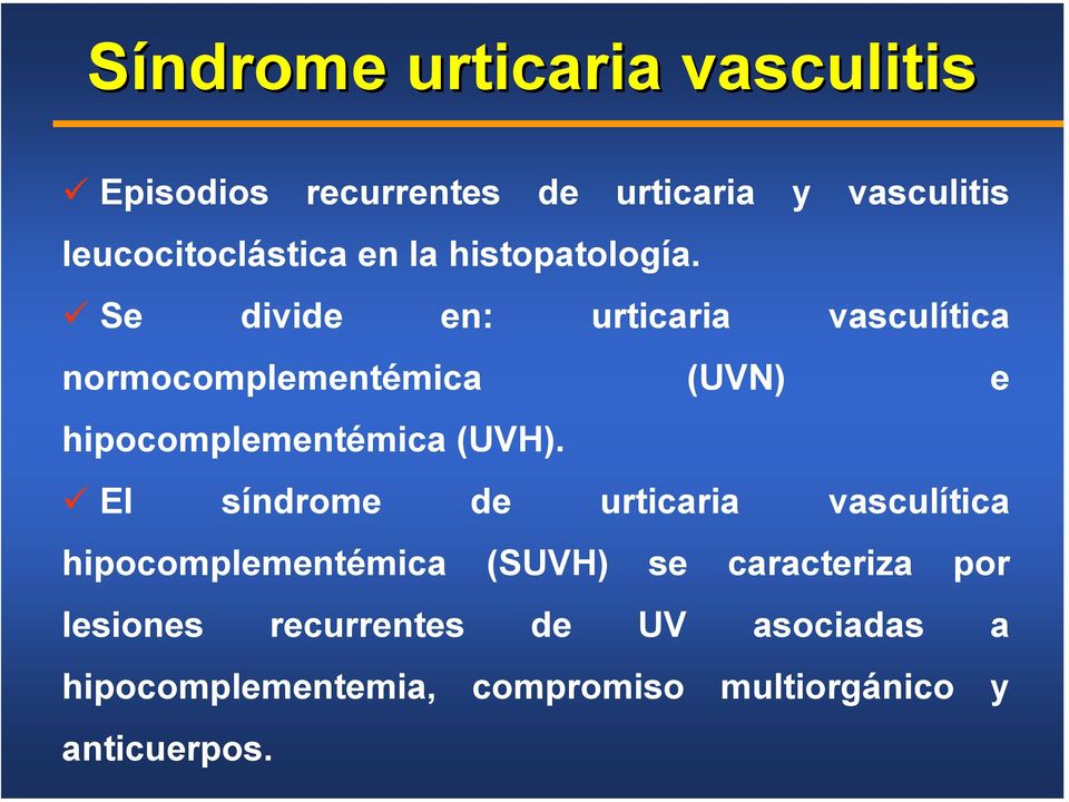 Se divide en: urticaria vasculítica normocomplementémica (UVN) e hipocomplementémica (UVH).